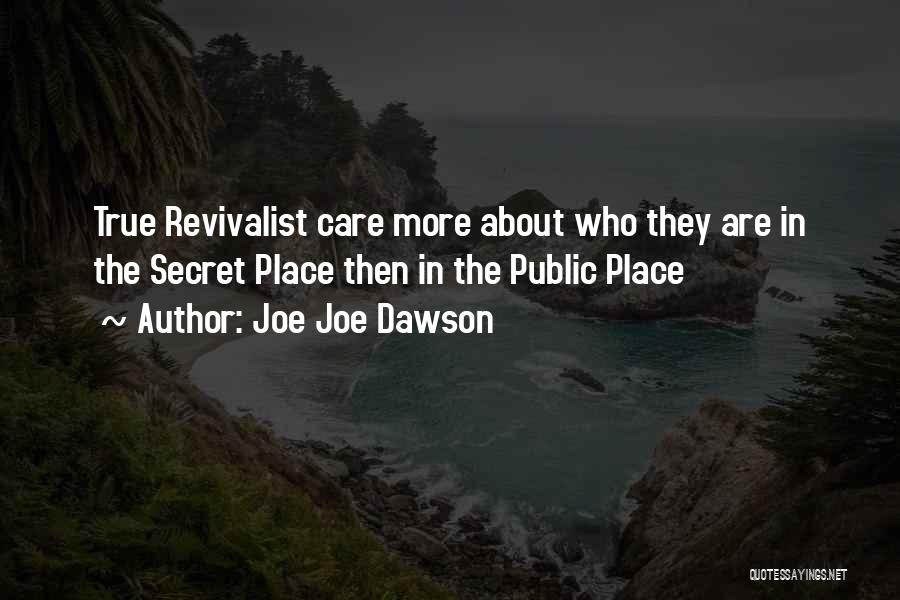 Joe Joe Dawson Quotes: True Revivalist Care More About Who They Are In The Secret Place Then In The Public Place
