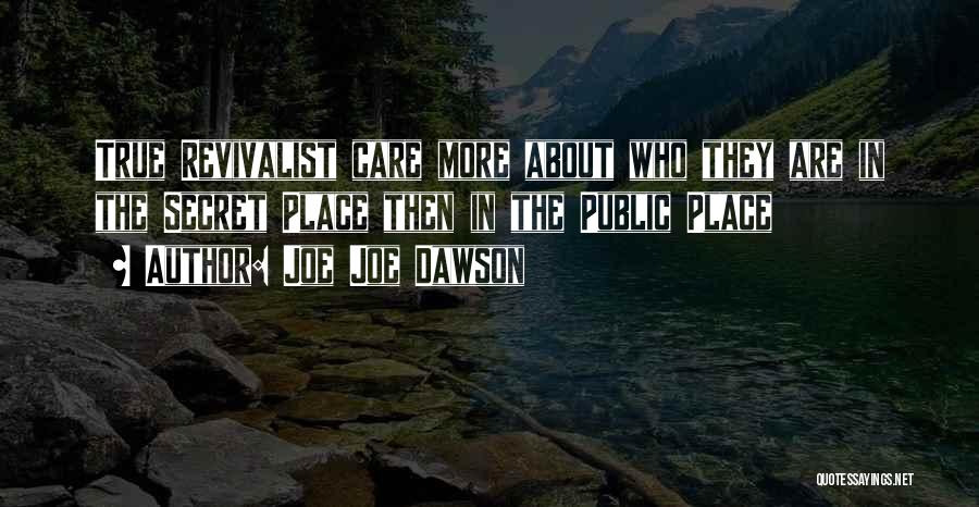 Joe Joe Dawson Quotes: True Revivalist Care More About Who They Are In The Secret Place Then In The Public Place