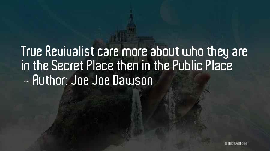 Joe Joe Dawson Quotes: True Revivalist Care More About Who They Are In The Secret Place Then In The Public Place