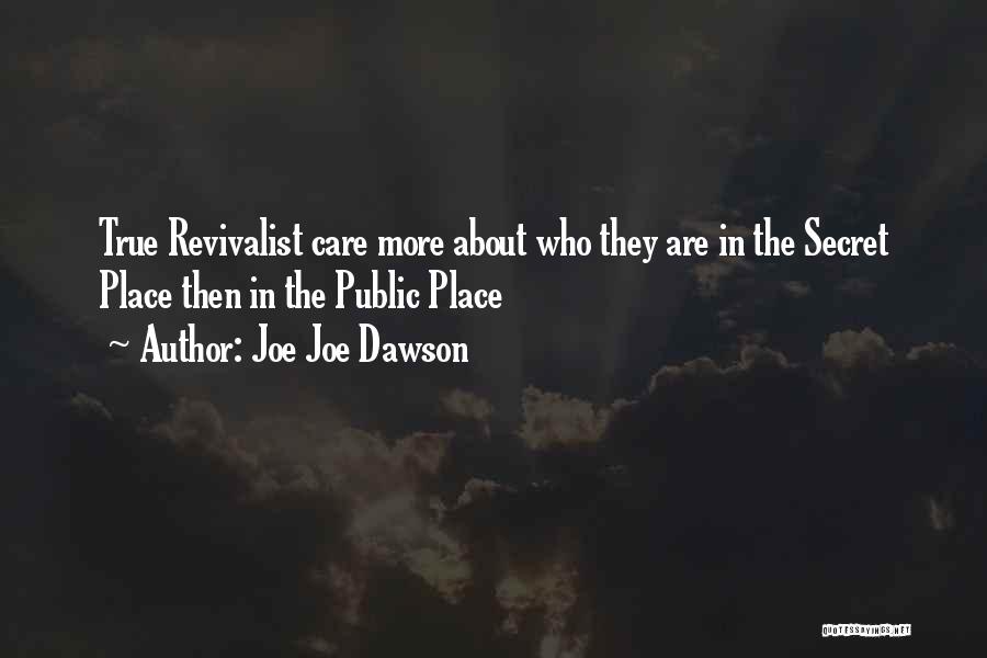 Joe Joe Dawson Quotes: True Revivalist Care More About Who They Are In The Secret Place Then In The Public Place