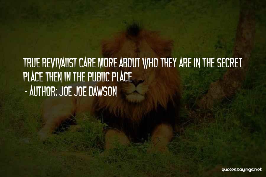 Joe Joe Dawson Quotes: True Revivalist Care More About Who They Are In The Secret Place Then In The Public Place