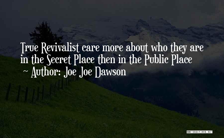 Joe Joe Dawson Quotes: True Revivalist Care More About Who They Are In The Secret Place Then In The Public Place