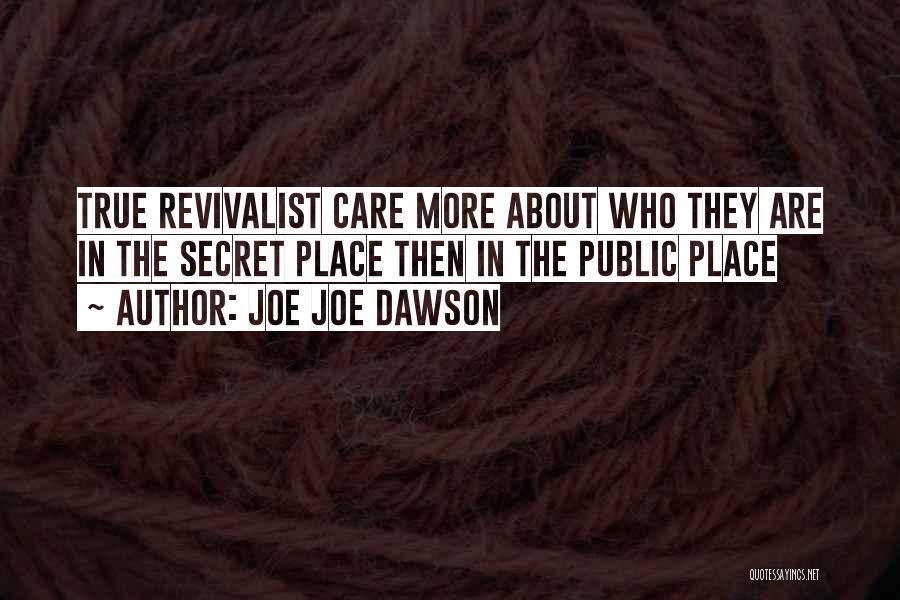 Joe Joe Dawson Quotes: True Revivalist Care More About Who They Are In The Secret Place Then In The Public Place