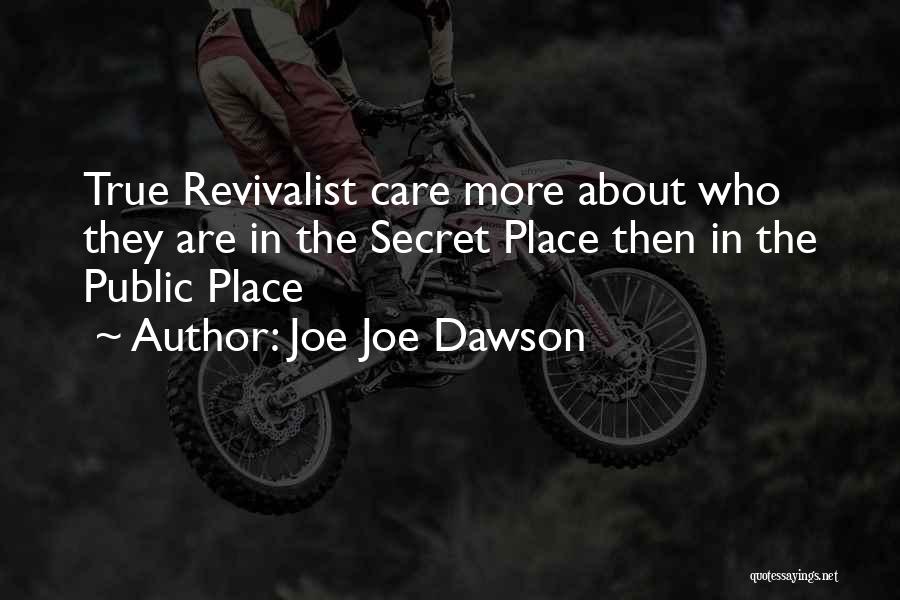 Joe Joe Dawson Quotes: True Revivalist Care More About Who They Are In The Secret Place Then In The Public Place