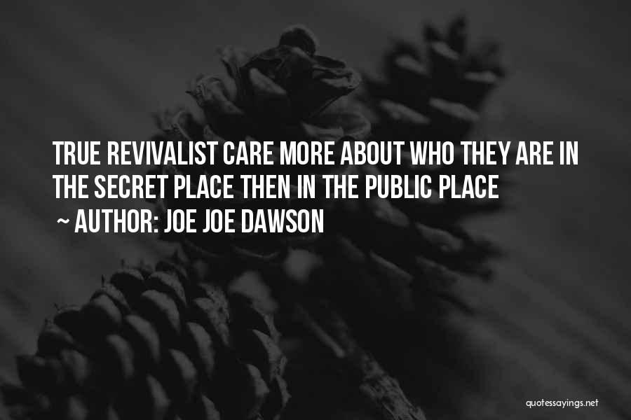 Joe Joe Dawson Quotes: True Revivalist Care More About Who They Are In The Secret Place Then In The Public Place