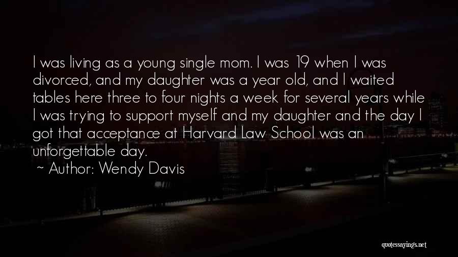Wendy Davis Quotes: I Was Living As A Young Single Mom. I Was 19 When I Was Divorced, And My Daughter Was A