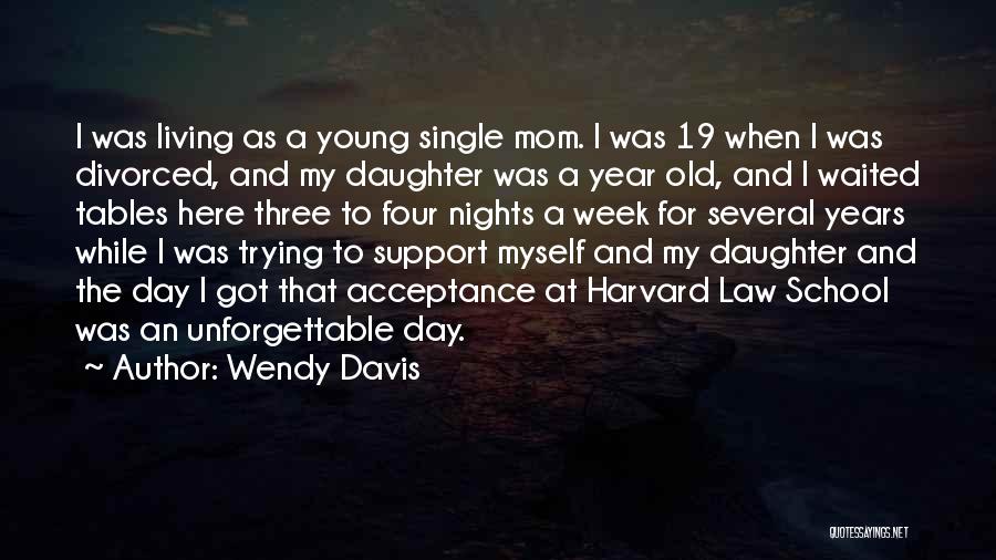 Wendy Davis Quotes: I Was Living As A Young Single Mom. I Was 19 When I Was Divorced, And My Daughter Was A