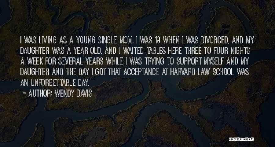 Wendy Davis Quotes: I Was Living As A Young Single Mom. I Was 19 When I Was Divorced, And My Daughter Was A