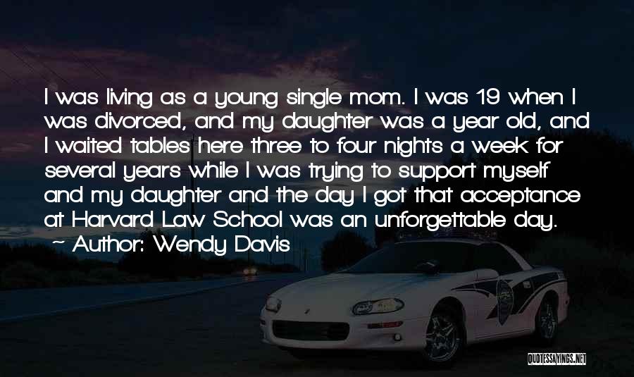 Wendy Davis Quotes: I Was Living As A Young Single Mom. I Was 19 When I Was Divorced, And My Daughter Was A