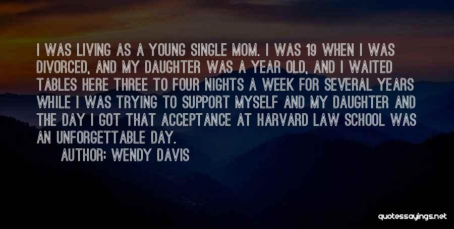 Wendy Davis Quotes: I Was Living As A Young Single Mom. I Was 19 When I Was Divorced, And My Daughter Was A