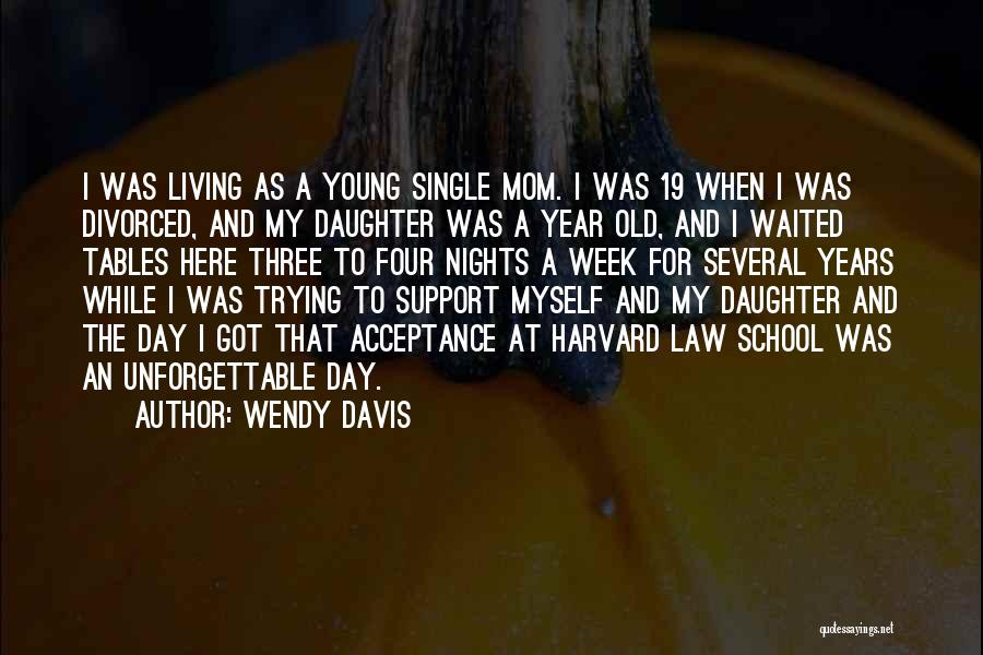 Wendy Davis Quotes: I Was Living As A Young Single Mom. I Was 19 When I Was Divorced, And My Daughter Was A