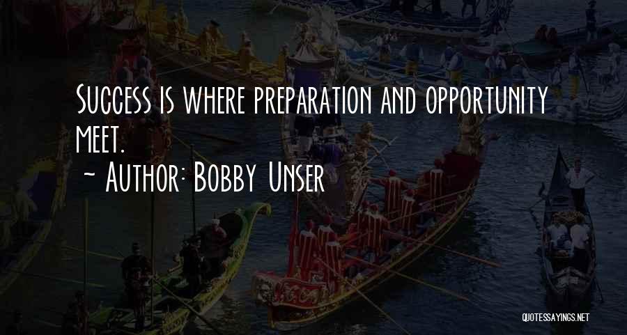 Bobby Unser Quotes: Success Is Where Preparation And Opportunity Meet.