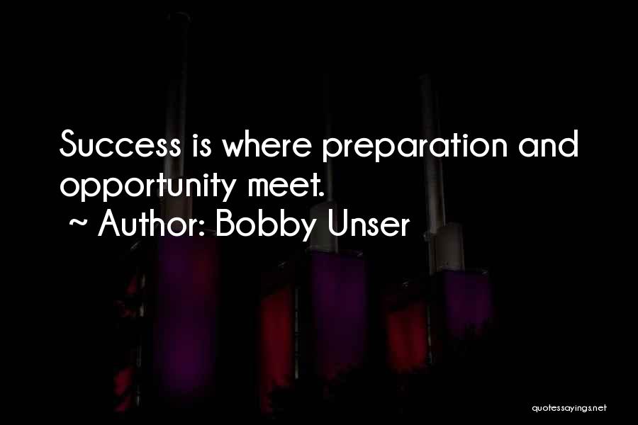 Bobby Unser Quotes: Success Is Where Preparation And Opportunity Meet.