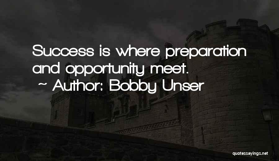 Bobby Unser Quotes: Success Is Where Preparation And Opportunity Meet.