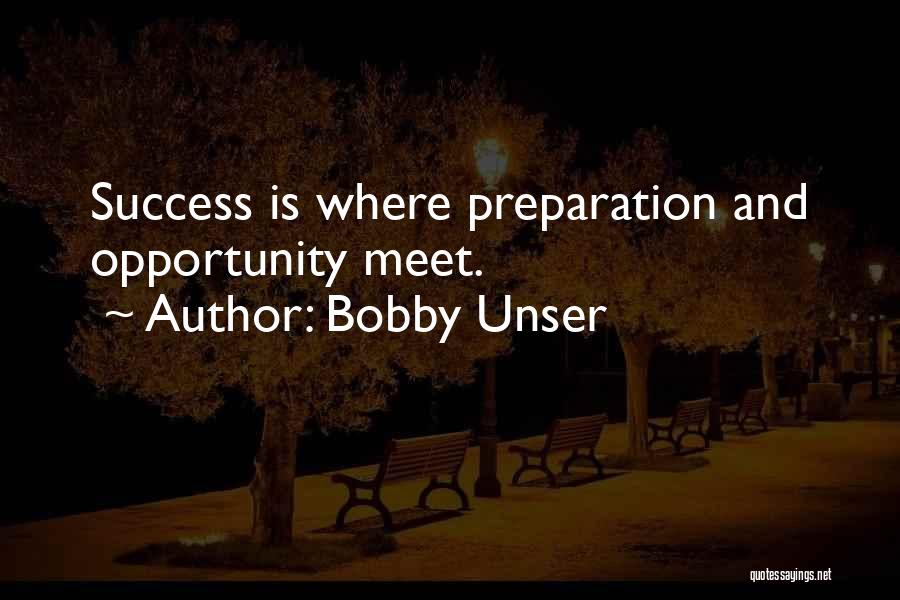 Bobby Unser Quotes: Success Is Where Preparation And Opportunity Meet.