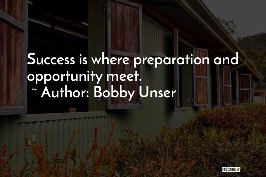 Bobby Unser Quotes: Success Is Where Preparation And Opportunity Meet.