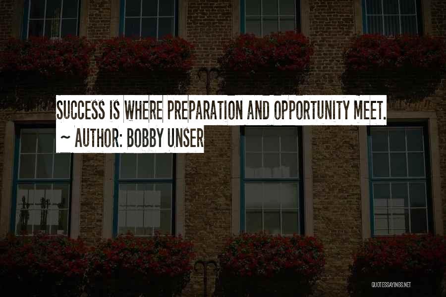 Bobby Unser Quotes: Success Is Where Preparation And Opportunity Meet.