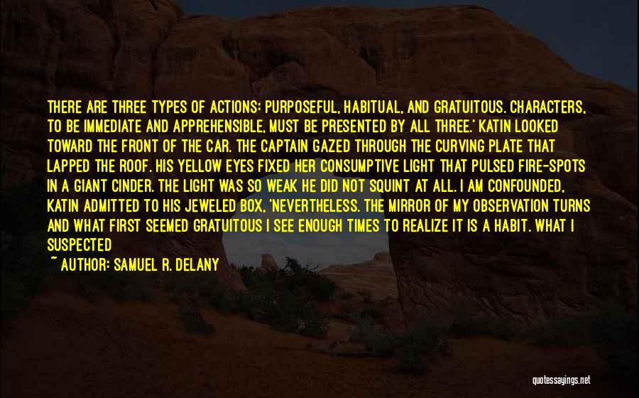 Samuel R. Delany Quotes: There Are Three Types Of Actions: Purposeful, Habitual, And Gratuitous. Characters, To Be Immediate And Apprehensible, Must Be Presented By