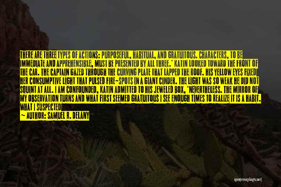 Samuel R. Delany Quotes: There Are Three Types Of Actions: Purposeful, Habitual, And Gratuitous. Characters, To Be Immediate And Apprehensible, Must Be Presented By