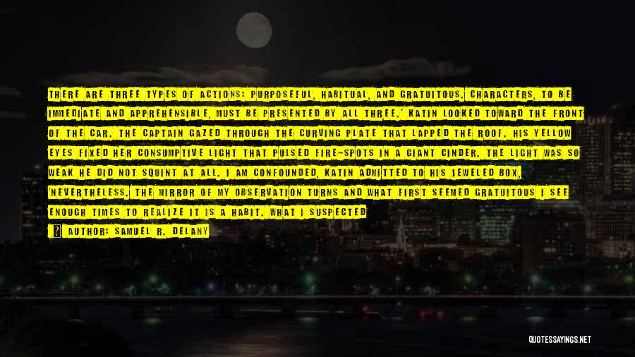 Samuel R. Delany Quotes: There Are Three Types Of Actions: Purposeful, Habitual, And Gratuitous. Characters, To Be Immediate And Apprehensible, Must Be Presented By