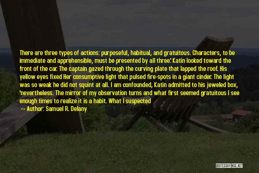 Samuel R. Delany Quotes: There Are Three Types Of Actions: Purposeful, Habitual, And Gratuitous. Characters, To Be Immediate And Apprehensible, Must Be Presented By