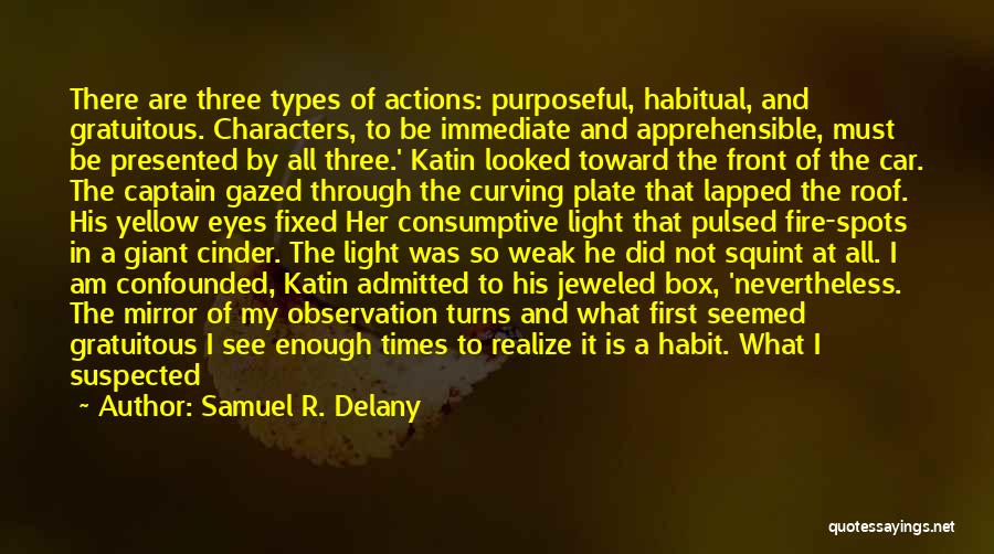 Samuel R. Delany Quotes: There Are Three Types Of Actions: Purposeful, Habitual, And Gratuitous. Characters, To Be Immediate And Apprehensible, Must Be Presented By