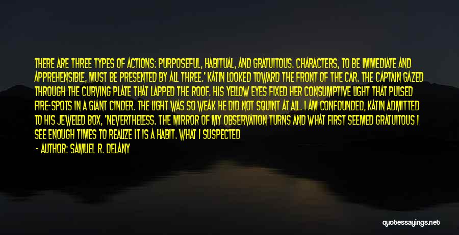 Samuel R. Delany Quotes: There Are Three Types Of Actions: Purposeful, Habitual, And Gratuitous. Characters, To Be Immediate And Apprehensible, Must Be Presented By