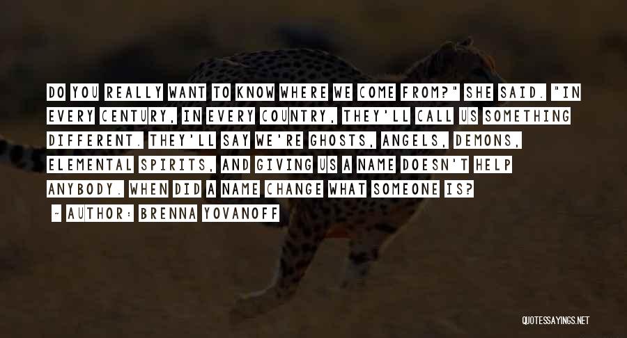 Brenna Yovanoff Quotes: Do You Really Want To Know Where We Come From? She Said. In Every Century, In Every Country, They'll Call