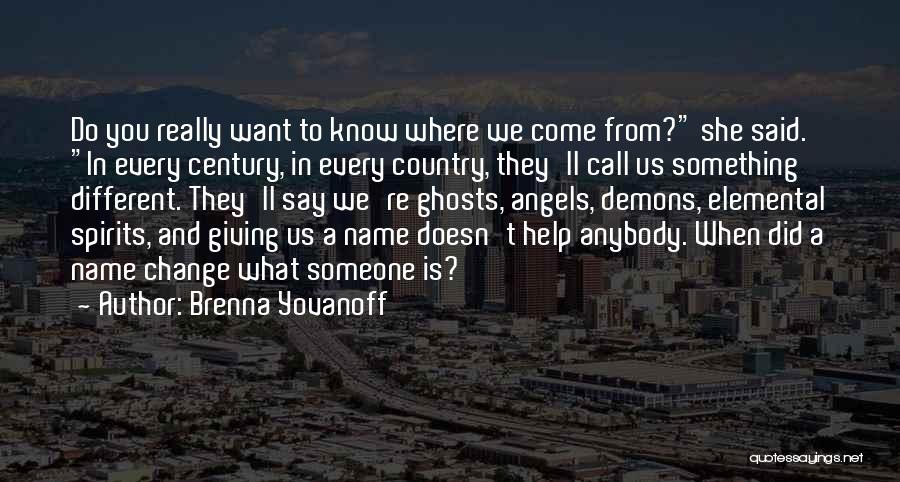 Brenna Yovanoff Quotes: Do You Really Want To Know Where We Come From? She Said. In Every Century, In Every Country, They'll Call