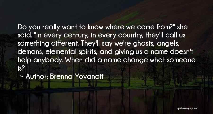 Brenna Yovanoff Quotes: Do You Really Want To Know Where We Come From? She Said. In Every Century, In Every Country, They'll Call