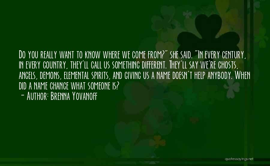 Brenna Yovanoff Quotes: Do You Really Want To Know Where We Come From? She Said. In Every Century, In Every Country, They'll Call