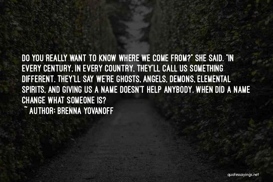 Brenna Yovanoff Quotes: Do You Really Want To Know Where We Come From? She Said. In Every Century, In Every Country, They'll Call