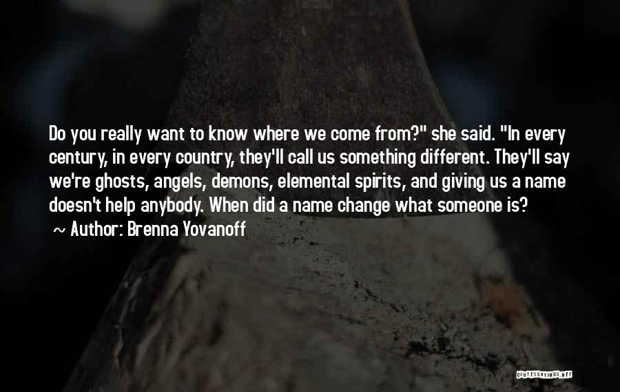 Brenna Yovanoff Quotes: Do You Really Want To Know Where We Come From? She Said. In Every Century, In Every Country, They'll Call