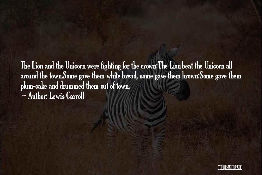 Lewis Carroll Quotes: The Lion And The Unicorn Were Fighting For The Crown:the Lion Beat The Unicorn All Around The Town.some Gave Them