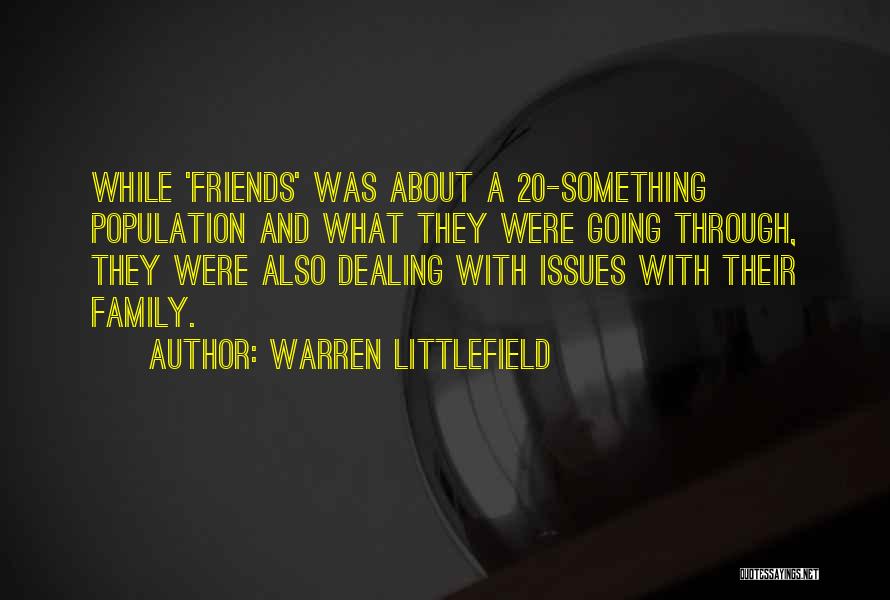 Warren Littlefield Quotes: While 'friends' Was About A 20-something Population And What They Were Going Through, They Were Also Dealing With Issues With