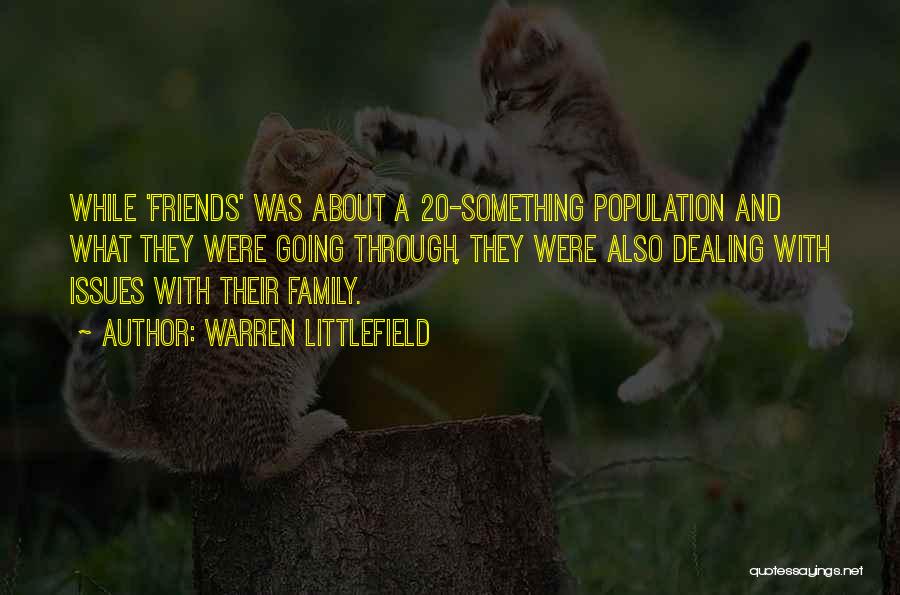 Warren Littlefield Quotes: While 'friends' Was About A 20-something Population And What They Were Going Through, They Were Also Dealing With Issues With