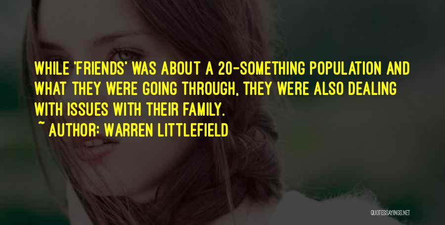 Warren Littlefield Quotes: While 'friends' Was About A 20-something Population And What They Were Going Through, They Were Also Dealing With Issues With
