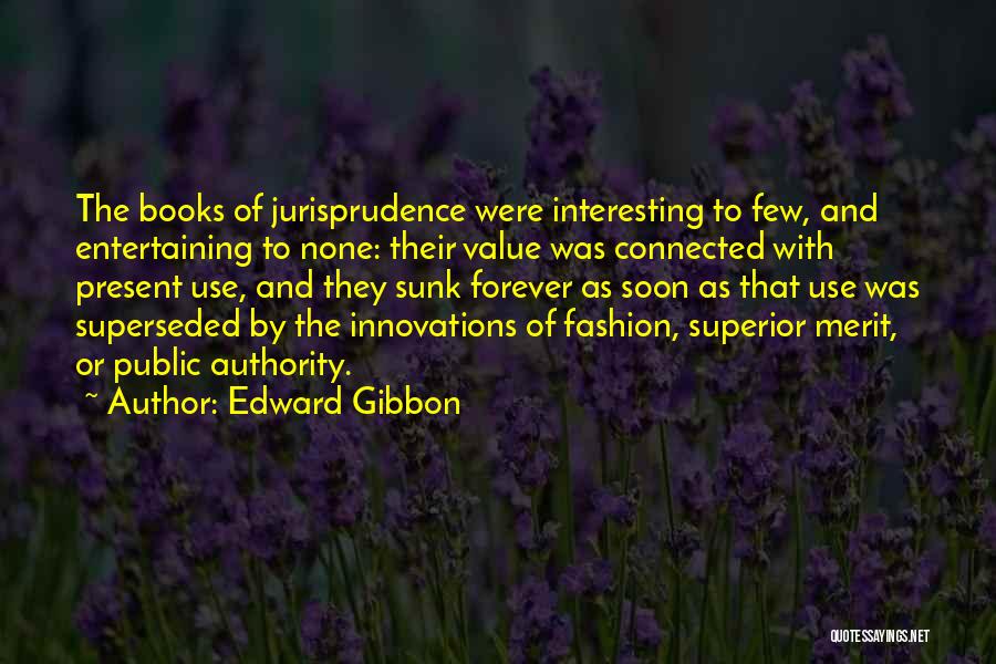 Edward Gibbon Quotes: The Books Of Jurisprudence Were Interesting To Few, And Entertaining To None: Their Value Was Connected With Present Use, And