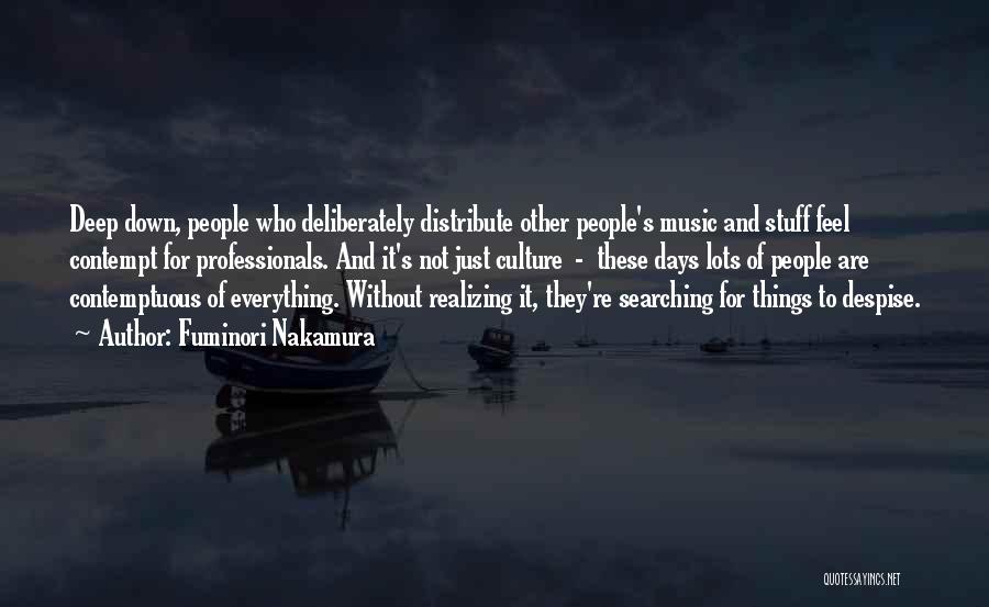 Fuminori Nakamura Quotes: Deep Down, People Who Deliberately Distribute Other People's Music And Stuff Feel Contempt For Professionals. And It's Not Just Culture