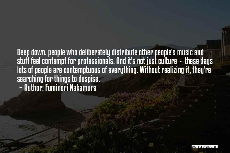 Fuminori Nakamura Quotes: Deep Down, People Who Deliberately Distribute Other People's Music And Stuff Feel Contempt For Professionals. And It's Not Just Culture