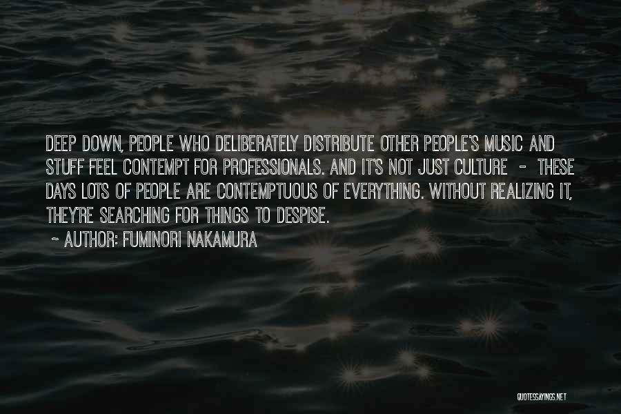 Fuminori Nakamura Quotes: Deep Down, People Who Deliberately Distribute Other People's Music And Stuff Feel Contempt For Professionals. And It's Not Just Culture