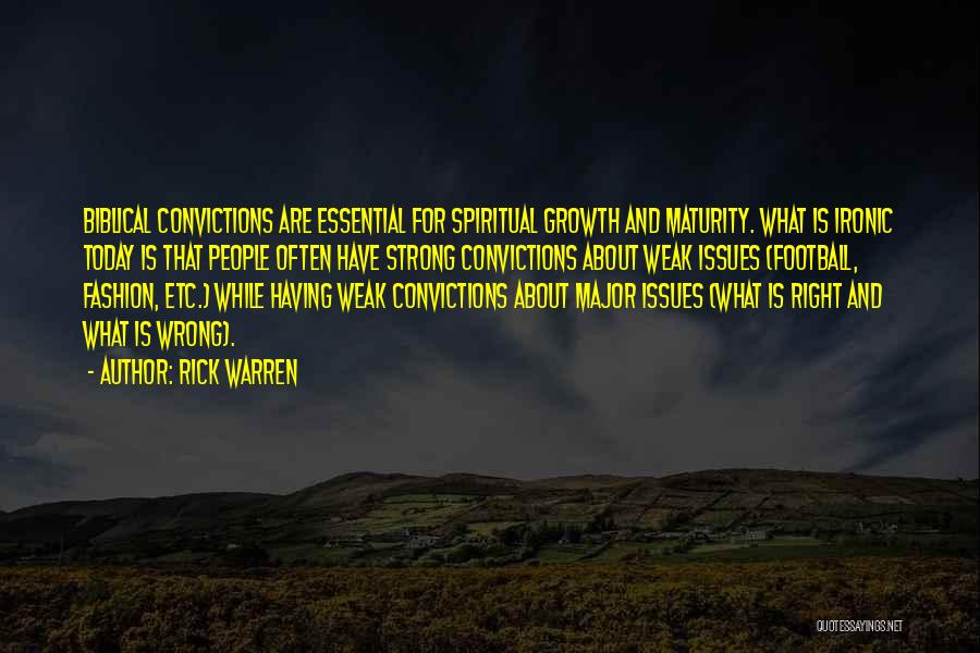 Rick Warren Quotes: Biblical Convictions Are Essential For Spiritual Growth And Maturity. What Is Ironic Today Is That People Often Have Strong Convictions