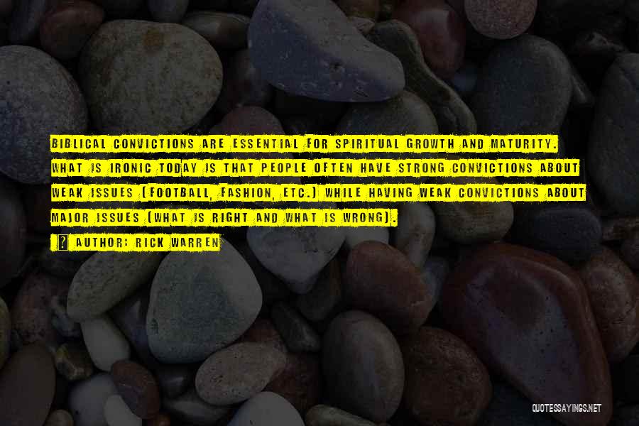 Rick Warren Quotes: Biblical Convictions Are Essential For Spiritual Growth And Maturity. What Is Ironic Today Is That People Often Have Strong Convictions