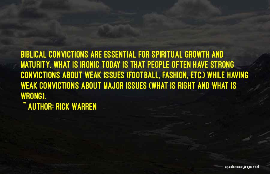 Rick Warren Quotes: Biblical Convictions Are Essential For Spiritual Growth And Maturity. What Is Ironic Today Is That People Often Have Strong Convictions