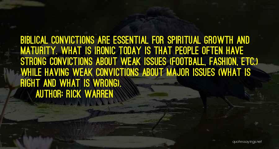 Rick Warren Quotes: Biblical Convictions Are Essential For Spiritual Growth And Maturity. What Is Ironic Today Is That People Often Have Strong Convictions