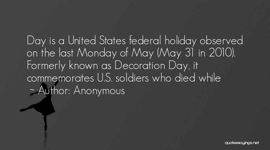 Anonymous Quotes: Day Is A United States Federal Holiday Observed On The Last Monday Of May (may 31 In 2010). Formerly Known