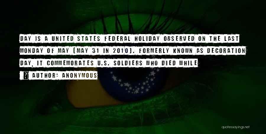 Anonymous Quotes: Day Is A United States Federal Holiday Observed On The Last Monday Of May (may 31 In 2010). Formerly Known