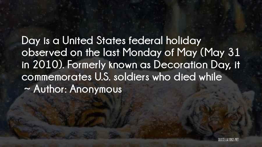 Anonymous Quotes: Day Is A United States Federal Holiday Observed On The Last Monday Of May (may 31 In 2010). Formerly Known