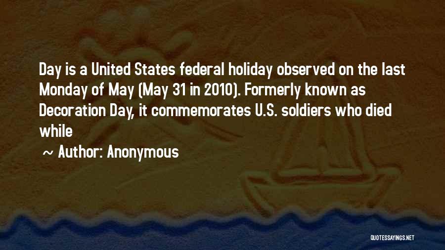 Anonymous Quotes: Day Is A United States Federal Holiday Observed On The Last Monday Of May (may 31 In 2010). Formerly Known