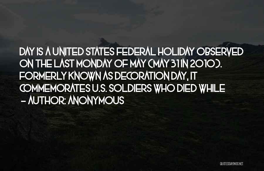 Anonymous Quotes: Day Is A United States Federal Holiday Observed On The Last Monday Of May (may 31 In 2010). Formerly Known